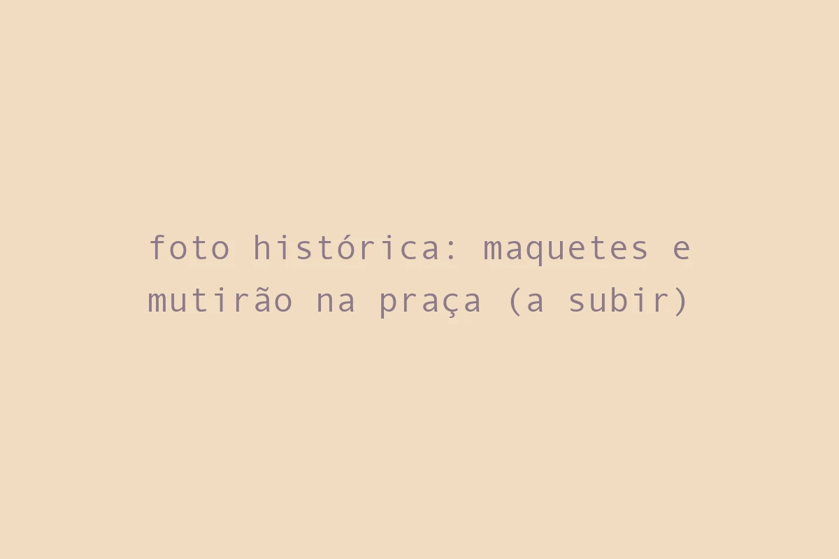 foto histórica: maquetes e mutirão na praça (a subir)