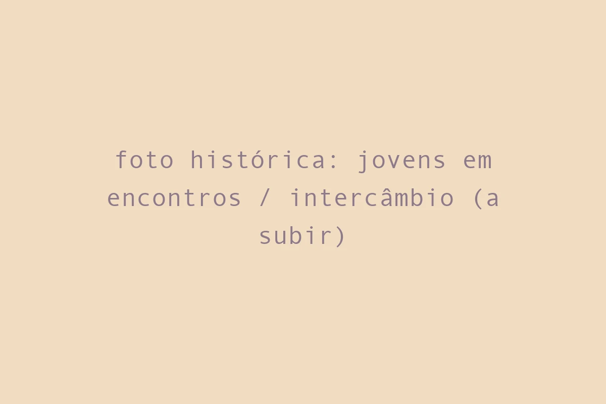 foto histórica: jovens em encontros / intercâmbio (a subir)