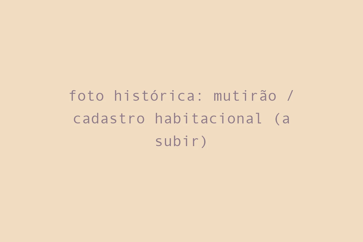 foto histórica: mutirão / cadastro habitacional (a subir)